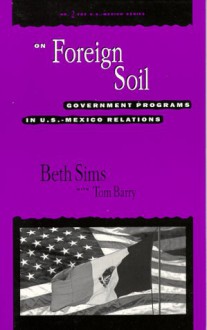 On Foreign Soil: Government Programs in U.S.-Mexico Relations - Beth Sims