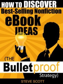 How to Discover Best-Selling Nonfiction eBook Ideas - The Bulletproof Strategy - Steve Scott