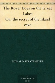 The Rover Boys on the Great Lakes Or, the secret of the island cave - Edward Stratemeyer