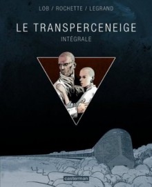 Le Transperceneige : Intégrale - Jean-Marc Rochette, Jacques Lob, Benjamin Legrand