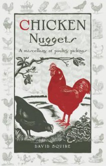 Chicken Nuggets: A Miscellany of Poultry Pickings - David Squire