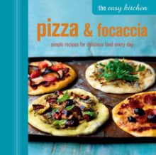 The Easy Kitchen: Pizza & Focaccia - Ryland Peters & Small