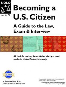 Becoming A U. S. Citizen: A Guide To The Law, Exam, And Interview - Ilona M. Bray