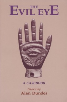 The Evil Eye: A Casebook - Alan Dundes