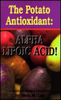 The Potato Antioxidant: Alpha Lipoic Acid: A Health Learning Handbook - Beth M. Ley-Jacobs