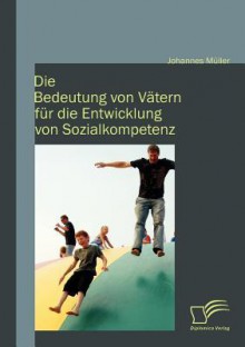 Die Bedeutung Von V Tern F R Die Entwicklung Von Sozialkompetenz - Johannes Müller