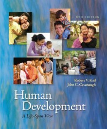 Human Development: A Life-Span View, 6th Edition - Robert V. Kail, John C. Cavanaugh