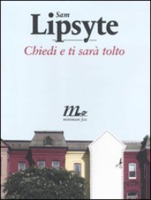 Chiedi e ti sarà tolto - Sam Lipsyte, Anna Mioni