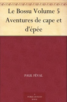 Le Bossu Volume 5 Aventures de cape et d'épée (French Edition) - Paul Féval