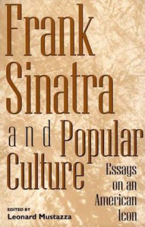 Frank Sinatra and Popular Culture: Essays on an American Icon - Leonard Mustazza