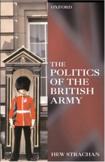 The Politics of the British Army - Hew Strachan