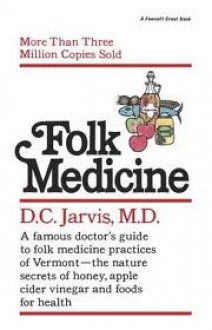 Folk Medicine: A Vermont Doctor's Guide to Good Health - DeForest Clinton Jarvis