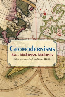 Geomodernisms: Race, Modernism, Modernity - Laura Doyle, Laura Winkiel