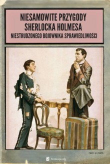 Niesamowite przygody Sherlocka Holmesa, niestrudzonego bojownika sprawiedliwości - Anonim (pseud.)