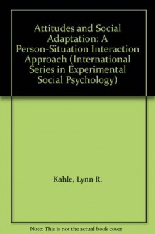 Attitudes and Social Adaptation: A Person-Situation Interaction Approach (International Series in Experimental Social Psychology) - Lynn R. Kahle, Michael Argyle