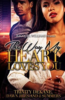 The Way My Heart Loves You, An Anthology - Dawn Jiles,Trinity Dekane,J. Summers