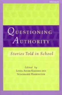 Questioning Authority: Stories Told in School - Linda Adler-Kassner