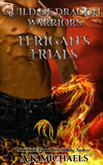 Guild of Dragon Warriors, Terigan's Trials: Dragon Shifter Paranormal Romance! - A K Michaels, Cover Design by Sassy Queens of Design, Missy Borucki