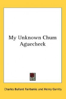 My Unknown Chum Aguecheek - Charles Fairbanks, Henry Garrity