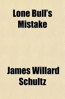 Lone Bull's Mistake - James Willard Schultz