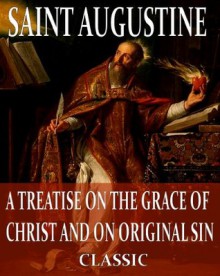 On The Grace Of Christ And On Original Sin (With Active Table of Contents) - Augustine of Hippo, Philip Schaff