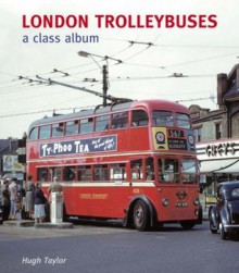 London Trolleybuses: A Class Album - Hugh Taylor