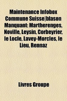 Maintenance Infobox Commune Suisse-Blason Manquant: Martherenges, Noville, Leysin, Corbeyrier, Le Locle, Lavey-Morcles, Le Lieu, Rennaz - Livres Groupe