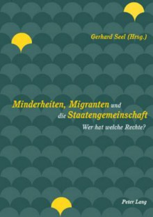 Minderheiten, Migranten Und die Staatengemeinschaft: Wer Hat Welche Rechte? - Gerhard Seel