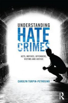 Understanding Hate Crimes: Acts, Motives, Offenders, Victims, and Justice - Carolyn Turpin- Petrosino