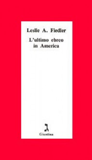 L'ultimo ebreo in America - Leslie A. Fiedler, Guido Fink, Daniela Fink