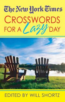 The New York Times Crosswords For A Lazy Day: 130 Fun, Easy Puzzles - Will Shortz, The New York Times