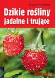 Dzikie rośliny jadalne i trujące - Bruno P. Kremer