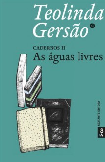 As águas livres - Cadernos II - Teolinda Gersão