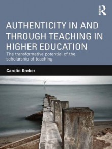 Authenticity in and through Teaching: The transformative potential of the scholarship of university teaching - Carolin Kreber