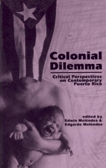 Colonial Dilemma: Critical Perspectives on Contemporary Puerto Rico - Edwin Melendez, Edgardo Melendez