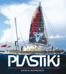 Plastiki: Across the Pacific on Plastic: An Adventure to Save Our Oceans - David de Rothschild, Achim Steiner