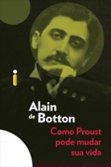 Como Proust Pode Mudar Sua Vida - Alain de Botton