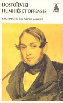 Humiliés et offensés - Fyodor Dostoyevsky, André Markowicz