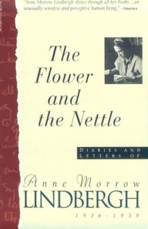 Flower And The Nettle:: Diaries And Letters Of Anne Morrow Lindbergh, 1936-1939 - Anne Morrow Lindbergh