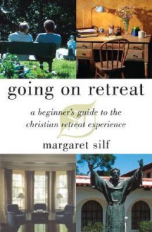 Going on Retreat: A Beginner's Guide to the Christian Retreat Experience - Margaret Silf