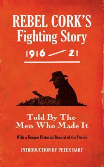 Rebel Cork's Fighting Story 1916-21 - Intro. Peter Hart - The Kerryman