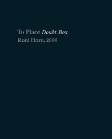 Roni Horn: Doubt Box: Book IX of to Place - Roni Horn