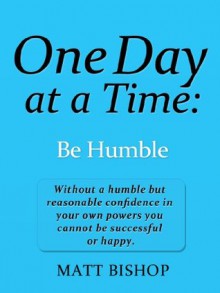 One Day at a Time: Be Humble - Matt Bishop