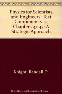 Physics for Scientists and Engineers: A Strategic Approach, Vol. 5 (Chs 37-43) (2nd Edition) - Randall D. Knight