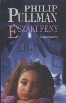 Északi fény (Az Úr sötét anyagai, #1) - Philip Pullman, Mária Borbás