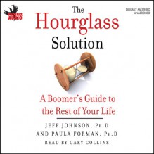 The Hourglass Solution: A Boomer's Guide to the Rest of Your Life - PhD Jeff Johnson, PhD Paula Forman, Gary Collins, Phoenix Books