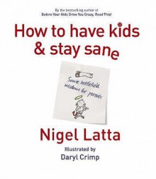 How to Have Kids and Stay Sane - Nigel Latta, Daryl Crimp