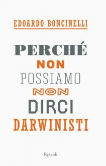 Perché non possiamo non dirci darwinisti (Saggi) (Italian Edition) - Edoardo Boncinelli