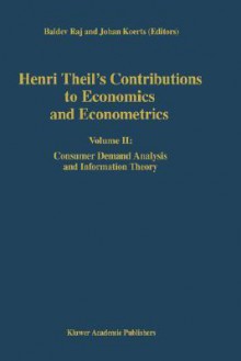 Henri Theil S Contributions to Economics and Econometrics: Volume II: Consumer Demand Analysis and Information Theory - Baldev Raj, J. Koerts