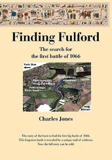 Finding Fulford - The Search for the First Battle of 1066 - Charles Jones